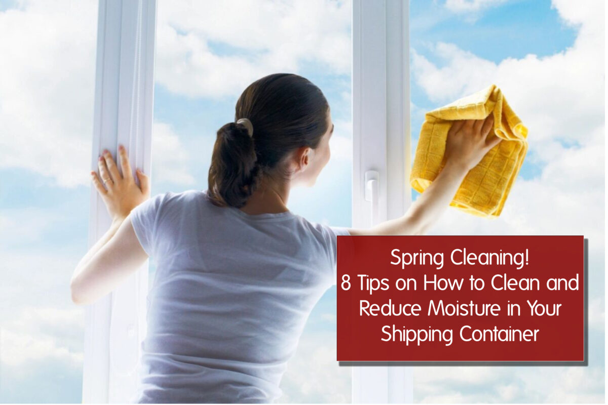 Spring Cleaning! 8 Tips on How to Clean and Reduce Moisture in Your Shipping Container