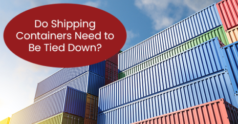 Do Shipping Containers Need to Be Tied Down?